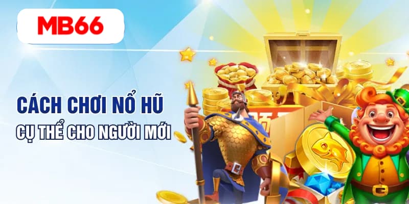 Cách Chơi Nổ Hũ Cho Lính Mới Chi Tiết Nhất 2025